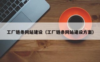 郴州工厂链条网站建设（工厂链条网站建设方案）