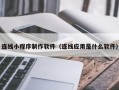 郴州连线小程序制作软件（连线应用是什么软件）