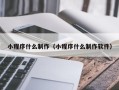 郴州小程序什么制作（小程序什么制作软件）