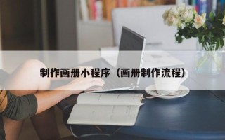 郴州制作画册小程序（画册制作流程）