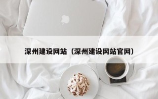 郴州深州建设网站（深州建设网站官网）