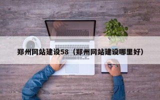 郴州郑州网站建设58（郑州网站建设哪里好）