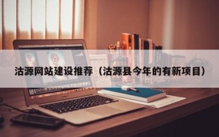 郴州沽源网站建设推荐（沽源县今年的有新项目）
