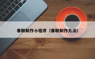 郴州春联制作小程序（春联制作方法）